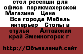 стол-ресепшн для офиса, парикмахерской, Магазина › Цена ­ 14 000 - Все города Мебель, интерьер » Столы и стулья   . Алтайский край,Змеиногорск г.